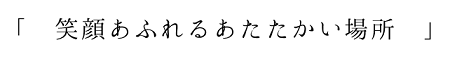 笑顔あふれるあたたかい場所